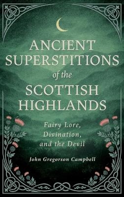 Ancient Superstitions of the Scottish Highlands: Fairy Lore, Divination, and the Devil