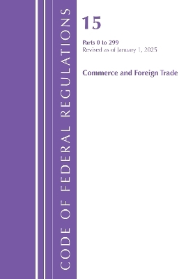Code of Federal Regulations, Title 15 Commerce and Foreign Trade 0-299, Revised as of January 1, 2025 -  Office of The Federal Register (U.S.)
