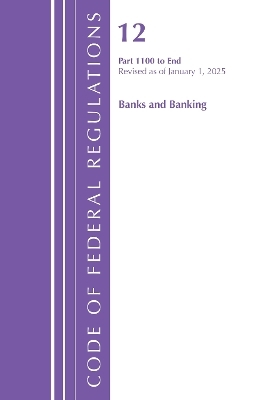 Code of Federal Regulations, Title 12 Banks and Banking 1100-End, Revised as of January 1, 2025 -  Office of The Federal Register (U.S.)