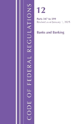 Code of Federal Regulations, Title 12 Banks and Banking 347-599, Revised as of January 1, 2025 -  Office of The Federal Register (U.S.)