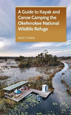 A Guide to Kayak and Canoe Camping the Okefenokee National Wildlife Refuge - Scott Lynch