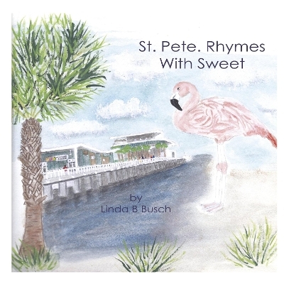 St. Pete. Rhymes With Sweet - Linda B. Busch, Linda Busch