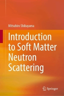 Introduction to Soft Matter Neutron Scattering - Mitsuhiro Shibayama