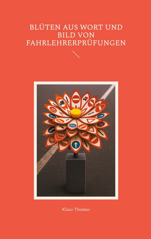 Bl&uuml;ten aus Wort und Bild von Fahrlehrerpr&uuml;fungen - Klaus Thomas