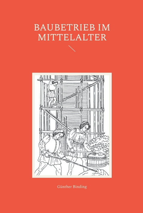 Baubetrieb im Mittelalter - Günther Binding