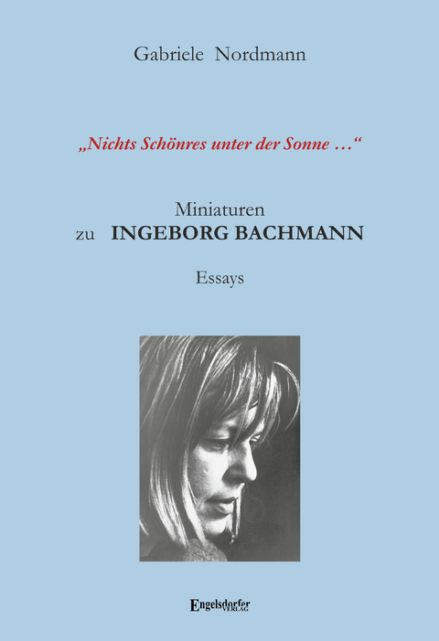 „Nichts Schönres unter der Sonne …“ Miniaturen zu Ingeborg Bachmann - Gabriele Nordmann