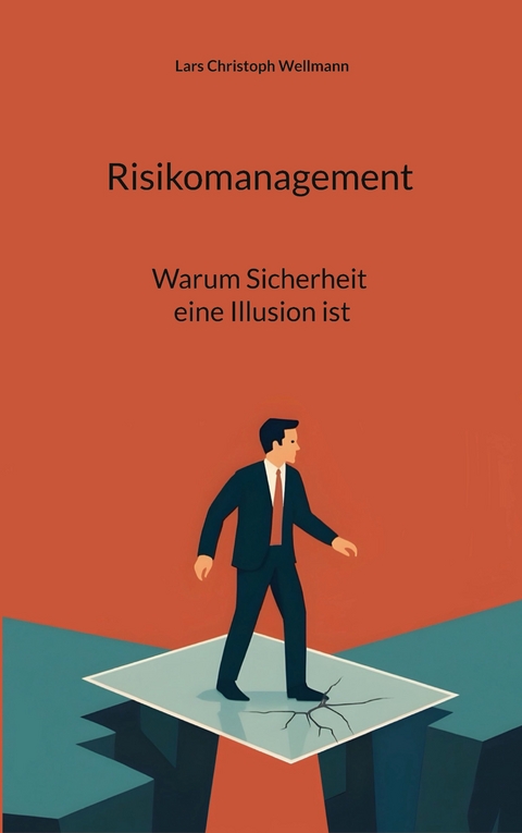 Risikomanagement - Warum Sicherheit eine Illusion ist - Lars Christoph Wellmann