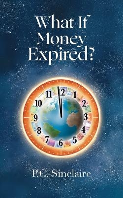 What If Money Expired? - P C Sinclaire