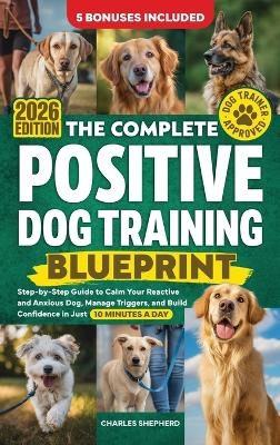 The Complete Positive Dog Training Blueprint - Charles Shepherd