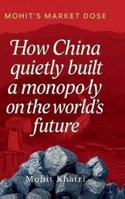 How China quietly built a monopoly on the world's future