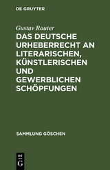 Das deutsche Urheberrecht an literarischen, k&uuml;nstlerischen und gewerblichen Sch&ouml;pfungen - Gustav Rauter