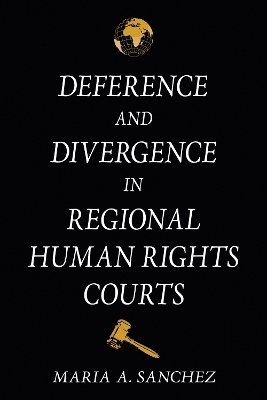 Deference and Divergence in Regional Human Rights Courts - Maria A. Sanchez