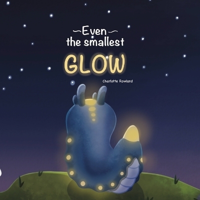 Even the smallest Glow - Charlotte Rowland