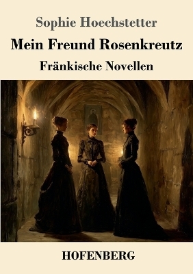 Mein Freund Rosenkreutz - Sophie Hoechstetter