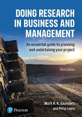 Doing Research in Business and Management: An essential guide to planning and undertaking your project - Mark Saunders, Philip Lewis