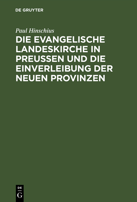 Die evangelische Landeskirche in Preu&szlig;en und die Einverleibung der neuen Provinzen - Paul Hinschius