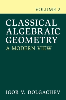 Classical Algebraic Geometry: Volume 2 - Igor V. Dolgachev