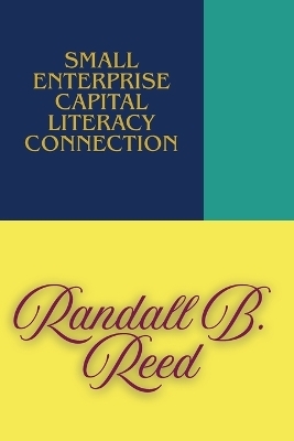 Small Enterprise Capital Literacy Connection - Randall B Reed