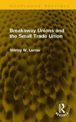 Breakaway Unions and the Small Trade Union - Shirley W. Lerner