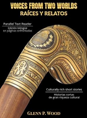 Voices From Two Worlds RA&Iacute;CES Y RELATOS - Glenn P Wood