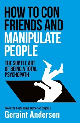 How to Con Friends and Manipulate People - Geraint Anderson