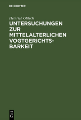 Untersuchungen zur mittelalterlichen Vogtgerichtsbarkeit - Heinrich Glitsch