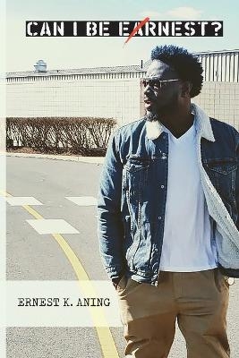 Can I Be Ernest? - Ernest K Aning