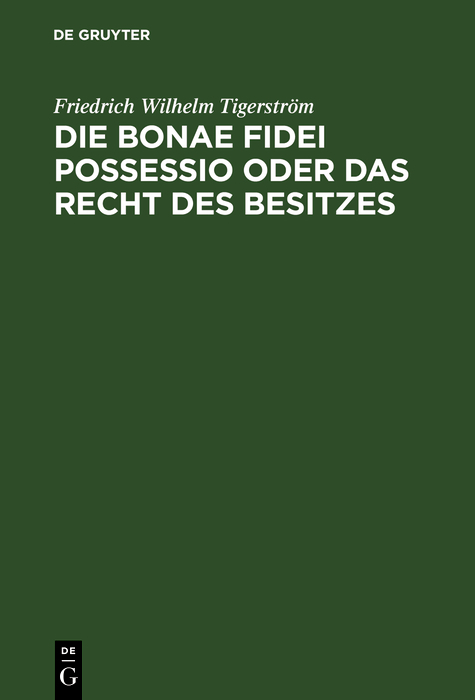 Die bonae fidei possessio oder das Recht des Besitzes - Friedrich Wilhelm Tigerström