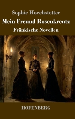 Mein Freund Rosenkreutz - Sophie Hoechstetter