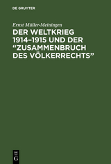 Der Weltkrieg 1914&ndash;1915 und der &ldquo;Zusammenbruch des V&ouml;lkerrechts&rdquo; - Ernst M&uuml;ller-Meiningen