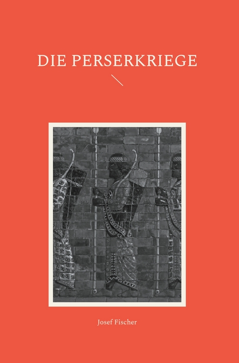 Die Perserkriege - Josef Fischer
