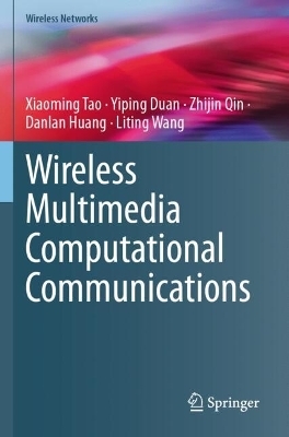 Wireless Multimedia Computational Communications - Xiaoming Tao, Yiping Duan, Zhijin Qin, Danlan Huang, Liting Wang