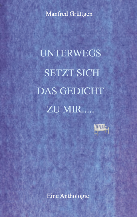 Unterwegs setzt sich das Gedicht zu mir ... - Manfred Gr&uuml;ttgen