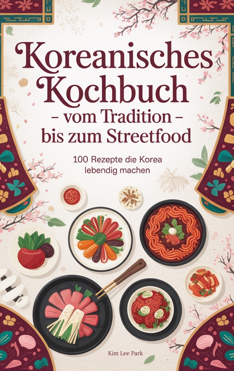 Koreanisches Kochbuch - Vom Tradition bis zum Streetfood: - Kim Lee Park