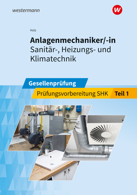 Anlagenmechaniker/-in Sanit&auml;r-, Heizungs- und Klimatechnik - Thomas Holz, Thomas Wolf, Marco Goldenstein