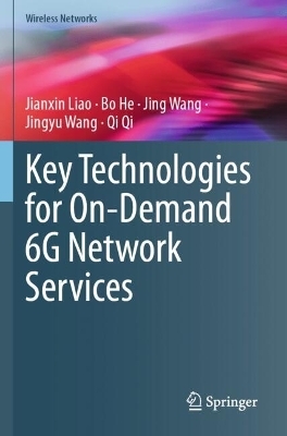 Key Technologies for On-Demand 6G Network Services - Jianxin Liao, Bo He, Jing Wang, Jingyu Wang, Qi Qi
