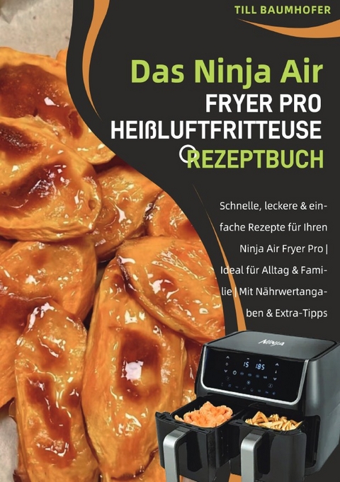 Das Ninja Air Fryer Pro Heißluftfritteuse Rezeptbuch - Till Baumhofer