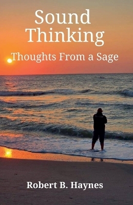 Sound Thinking Thoughts From a Sage - Robert B Haynes