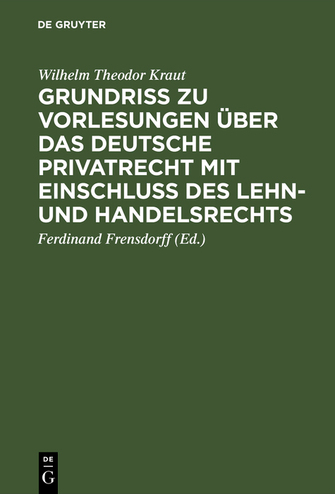 Grundri&szlig; zu Vorlesungen &uuml;ber das deutsche Privatrecht mit Einschlu&szlig; des Lehn- und Handelsrechts - Wilhelm Theodor Kraut