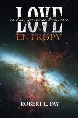 Love & Entropy - Robert L Fay