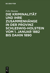 Die Kriminalit&auml;t und ihre Zusammenh&auml;nge in der Provinz Schleswig-Holstein vom 1. Januar 1882 bis dahin 1890 - Felix Damme
