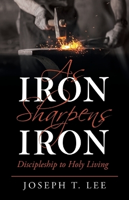 As Iron Sharpens Iron - Joseph T Lee