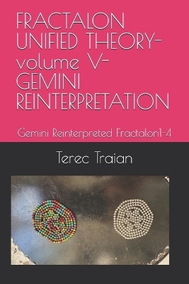 FRACTALON UNIFIED THEORY-volume V-GEMINI REINTERPRETATION - Terec Traian