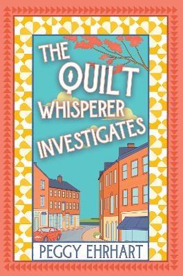 The Quilt Whisperer Investigates - Peggy Ehrhart