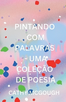 Pintando Com Palavras - Uma Cole&ccedil;&atilde;o de Poesia Portuguese Edition - Cathy McGough