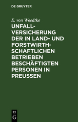 Unfallversicherung der in land- und forstwirthschaftlichen Betrieben besch&auml;ftigten Personen in Preu&szlig;en - E. von Woedtke