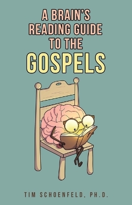 A Brain's Reading Guide to the Gospels - Tim Schoenfeld