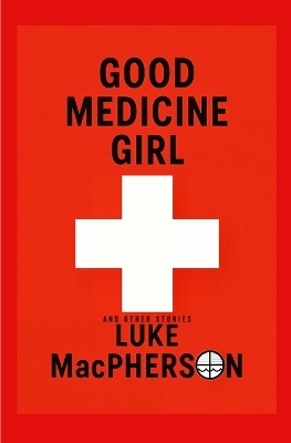 Good Medicine Girl (and Other Stories) - Luke A MacPherson