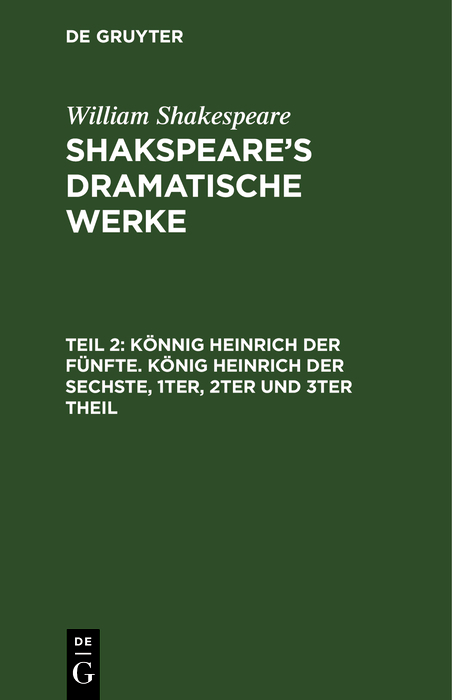 K&ouml;nnig Heinrich der F&uuml;nfte. K&ouml;nig Heinrich der Sechste, 1ter, 2ter und 3ter Theil - William Shakespeare