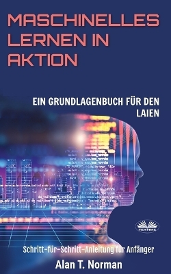 Maschinelles Lernen in Aktion -  Alan T Norman